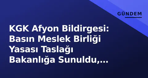KGK Afyon Bildirgesi: Basın Meslek Birliği Yasası Taslağı Bakanlığa Sunuldu, Dijital Telif Çağrısı