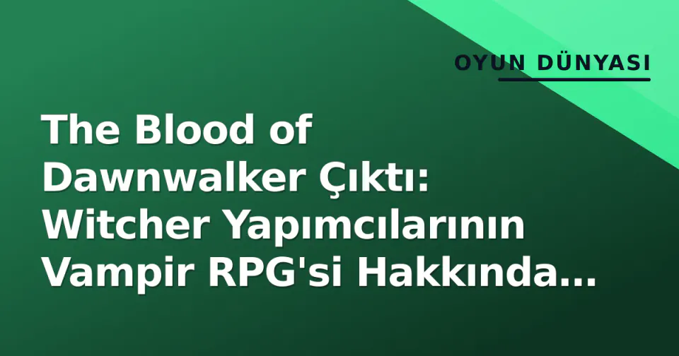The Blood of Dawnwalker Çıktı: Witcher Yapımcılarının Vampir RPG'si Hakkında Bilmeniz Gereken Her Şey görseli