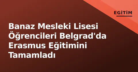Banaz Mesleki Lisesi Öğrencileri Belgrad'da Erasmus Eğitimini Tamamladı