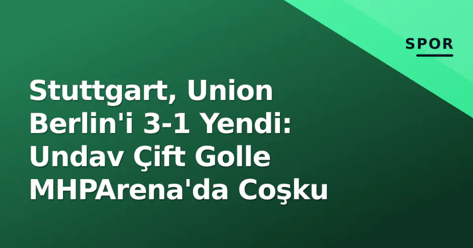 Stuttgart, Union Berlin'i 3-1 Yendi: Undav Çift Golle MHPArena'da Coşku görseli