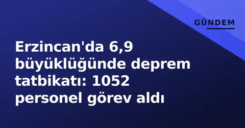 Erzincan'da 6,9 büyüklüğünde deprem tatbikatı: 1052 personel görev aldı