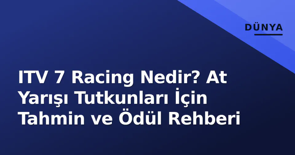 ITV 7 Racing Nedir? At Yarışı Tutkunları İçin Tahmin ve Ödül Rehberi görseli