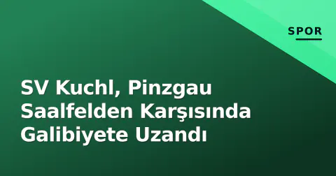 SV Kuchl, Pinzgau Saalfelden Karşısında Galibiyete Uzandı