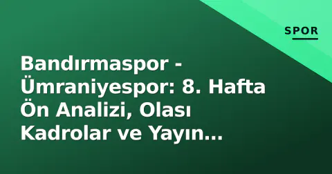 Bandırmaspor - Ümraniyespor: 8. Hafta Ön Analizi, Olası Kadrolar ve Yayın Bilgileri