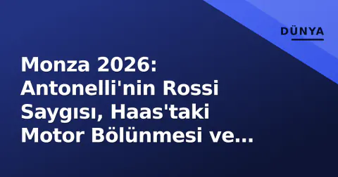Monza 2026: Antonelli'nin Rossi Saygısı, Haas'taki Motor Bölünmesi ve Yeni Dönem Hız Sınavı
