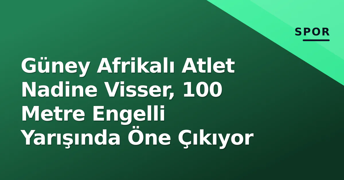 Güney Afrikalı Atlet Nadine Visser, 100 Metre Engelli Yarışında Öne Çıkıyor Güney Afrikalı Atlet Nadine Visser, 100 Metre Engelli Yarışında Öne Çıkıyor