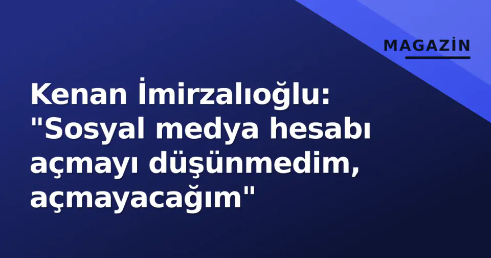 Kenan İmirzalıoğlu: "Sosyal medya hesabı açmayı düşünmedim, açmayacağım" görseli