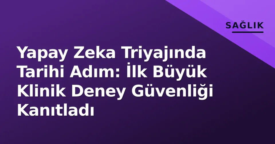 Yapay Zeka Triyajında Tarihi Adım: İlk Büyük Klinik Deney Güvenliği Kanıtladı görseli