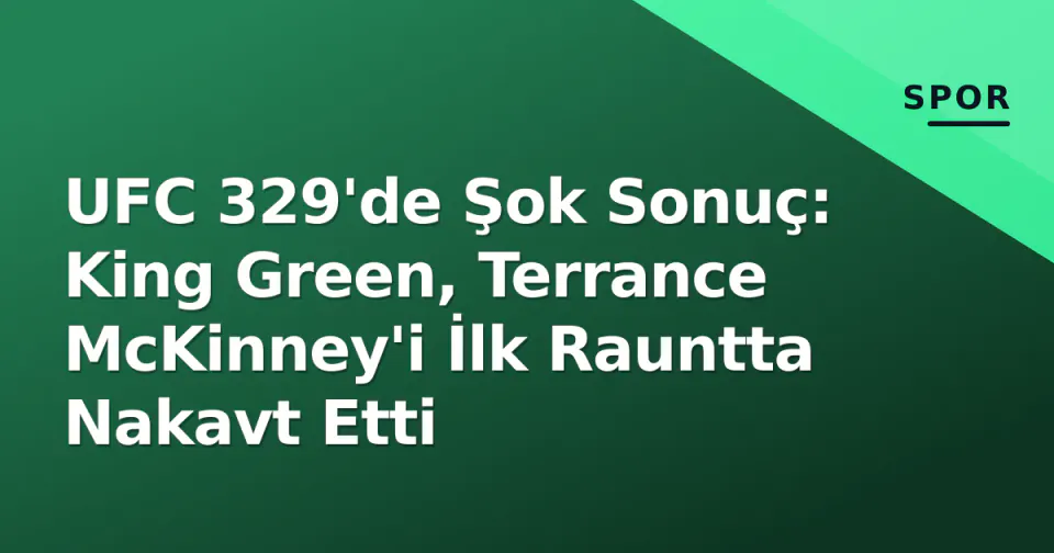 UFC 329'de Şok Sonuç: King Green, Terrance McKinney'i İlk Rauntta Nakavt Etti görseli