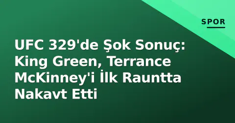 UFC 329'de Şok Sonuç: King Green, Terrance McKinney'i İlk Rauntta Nakavt Etti