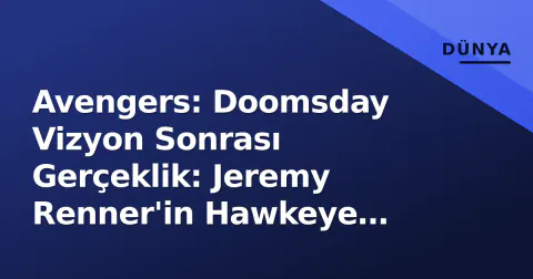 Avengers: Doomsday Vizyon Sonrası Gerçeklik: Jeremy Renner'in Hawkeye Karakteri Filmde mi?