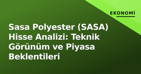 Sasa Polyester (SASA) Hisse Analizi: Teknik Görünüm ve Piyasa Beklentileri