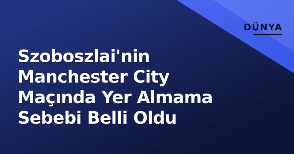 Szoboszlai'nin Manchester City Maçında Yer Almama Sebebi Belli Oldu görseli