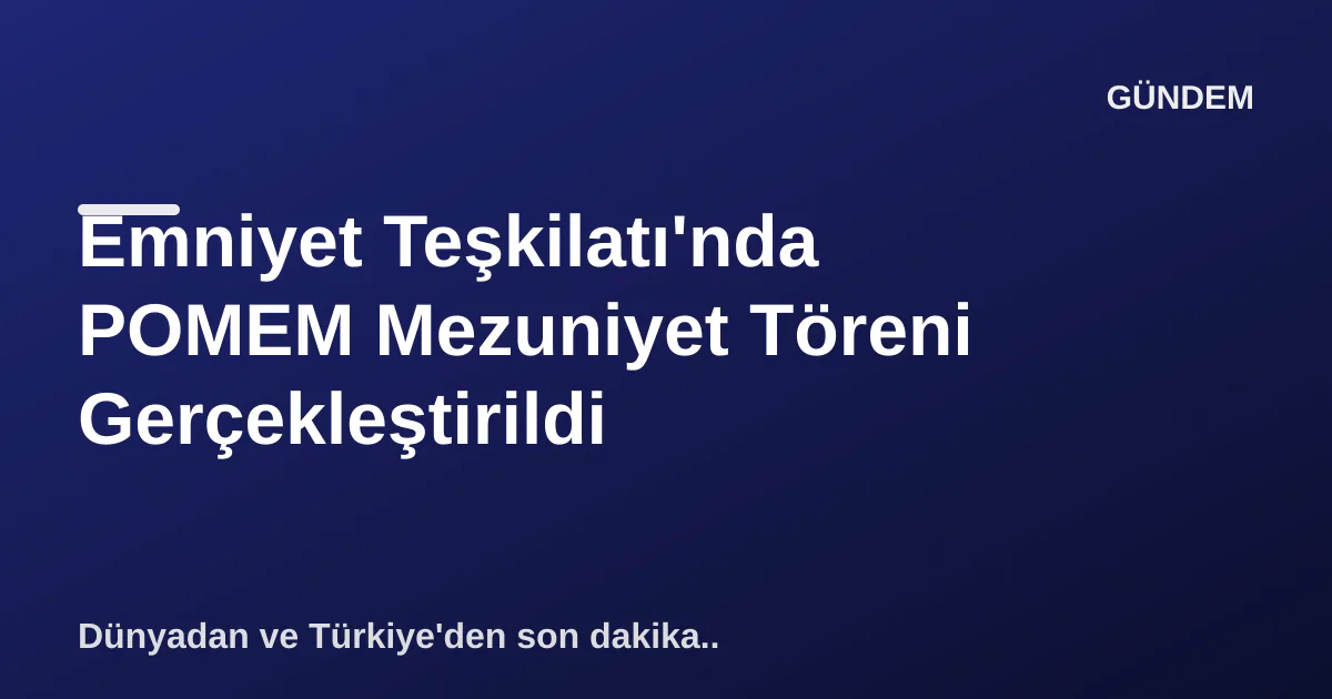 Emniyet Teşkilatı'nda POMEM Mezuniyet Töreni Gerçekleştirildi Emniyet Teşkilatı'nda POMEM Mezuniyet Töreni Gerçekleştirildi