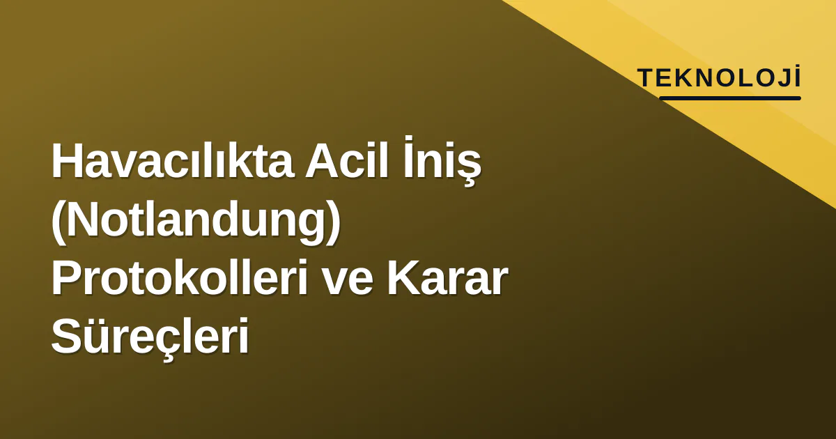 Havacılıkta Acil İniş (Notlandung) Protokolleri ve Karar Süreçleri Havacılıkta Acil İniş (Notlandung) Protokolleri ve Karar Süreçleri