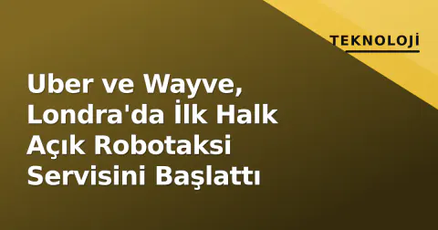 Uber ve Wayve, Londra'da İlk Halk Açık Robotaksi Servisini Başlattı
