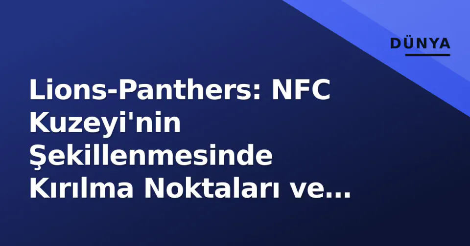 Lions-Panthers: NFC Kuzeyi'nin Şekillenmesinde Kırılma Noktaları ve Şematik Çarpışma görseli