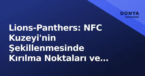 Lions-Panthers: NFC Kuzeyi'nin Şekillenmesinde Kırılma Noktaları ve Şematik Çarpışma