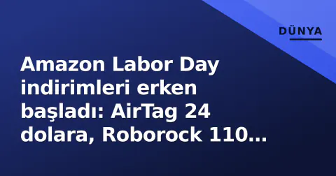 Amazon Labor Day indirimleri erken başladı: AirTag 24 dolara, Roborock 110 dolar ucuzladı
