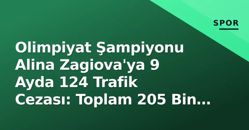 Olimpiyat Şampiyonu Alina Zagiova'ya 9 Ayda 124 Trafik Cezası: Toplam 205 Bin Ruble görseli