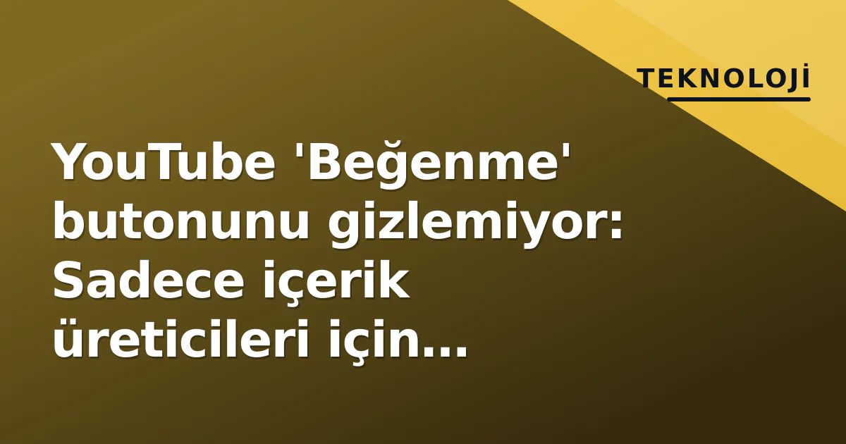 YouTube 'Beğenme' butonunu gizlemiyor: Sadece içerik üreticileri için arayüz değişiyor YouTube 'Beğenme' butonunu gizlemiyor: Sadece içerik üreticileri için arayüz değişiyor
