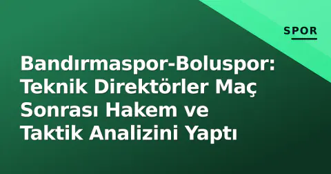 Bandırmaspor-Boluspor: Teknik Direktörler Maç Sonrası Hakem ve Taktik Analizini Yaptı Bandırmaspor-Boluspor: Teknik Direktörler Maç Sonrası Hakem ve Taktik Analizini Yaptı