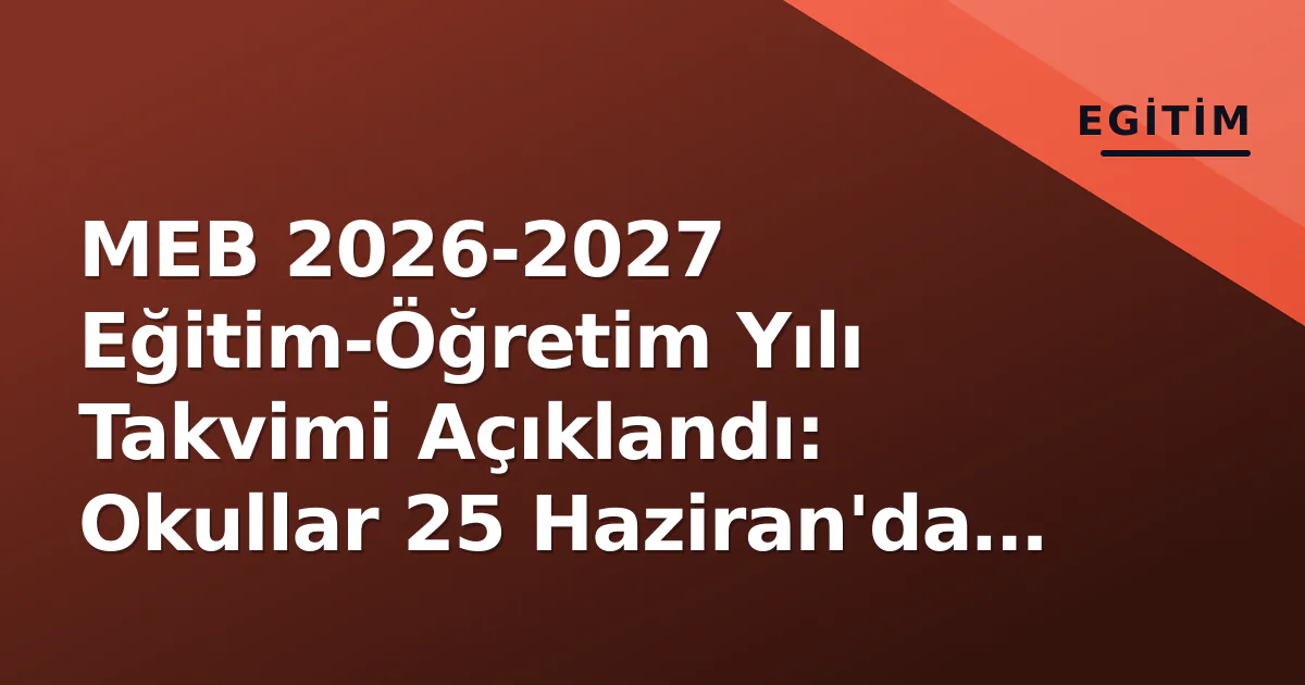 MEB 2026-2027 Eğitim-Öğretim Yılı Takvimi Açıklandı: Okullar 25 Haziran'da Kapanacak MEB 2026-2027 Eğitim-Öğretim Yılı Takvimi Açıklandı: Okullar 25 Haziran'da Kapanacak