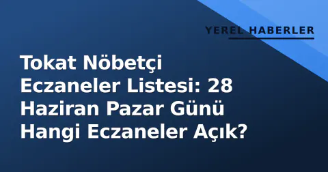 Tokat Nöbetçi Eczaneler Listesi: 28 Haziran Pazar Günü Hangi Eczaneler Açık?