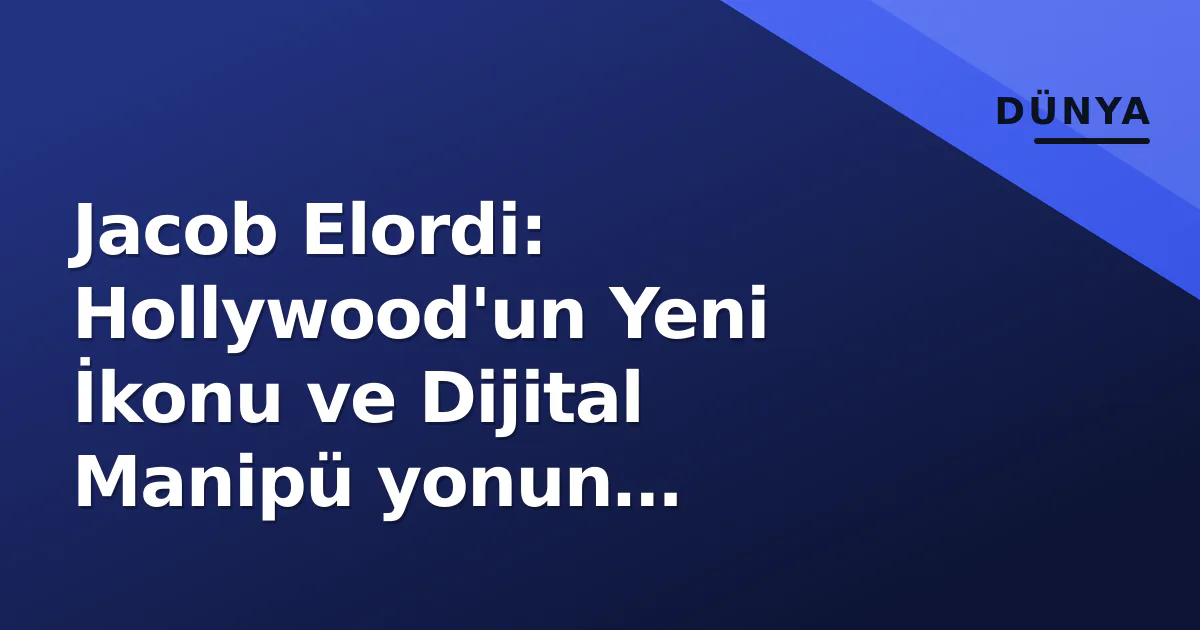 Jacob Elordi: Hollywood'un Yeni İkonu ve Dijital Manipü yonun Odağındaki Yıldız Jacob Elordi: Hollywood'un Yeni İkonu ve Dijital Manipü yonun Odağındaki Yıldız