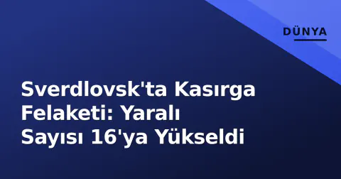 Sverdlovsk'ta Kasırga Felaketi: Yaralı Sayısı 16'ya Yükseldi