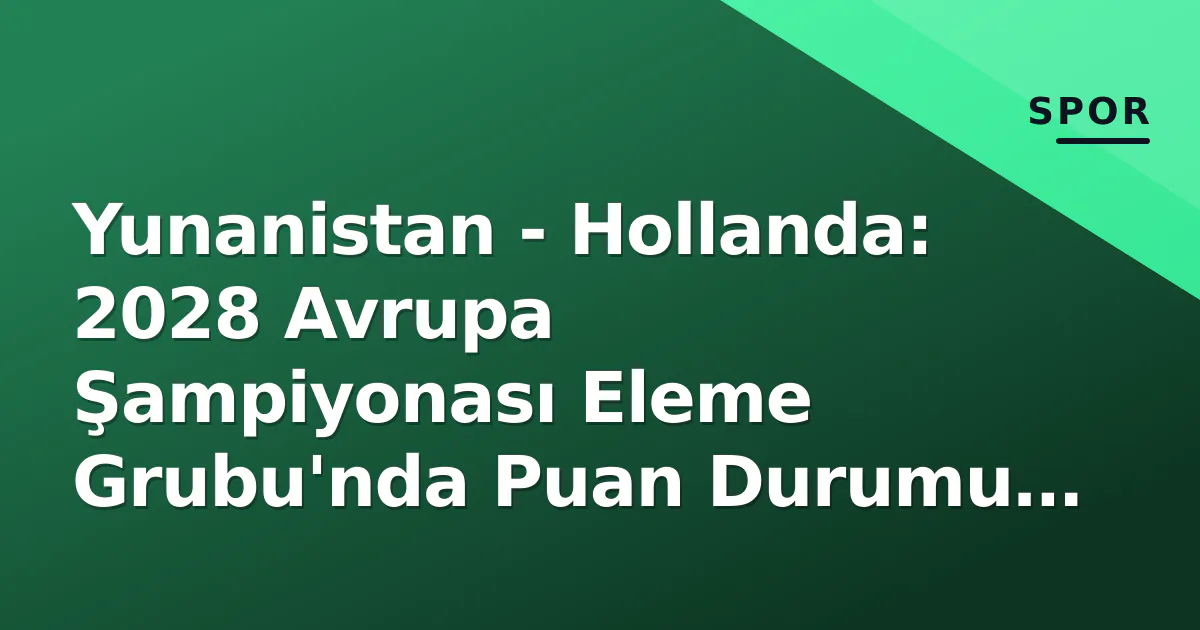 Yunanistan - Hollanda: 2028 Avrupa Şampiyonası Eleme Grubu'nda Puan Durumu ve Mücadele Analizi Yunanistan - Hollanda: 2028 Avrupa Şampiyonası Eleme Grubu'nda Puan Durumu ve Mücadele Analizi