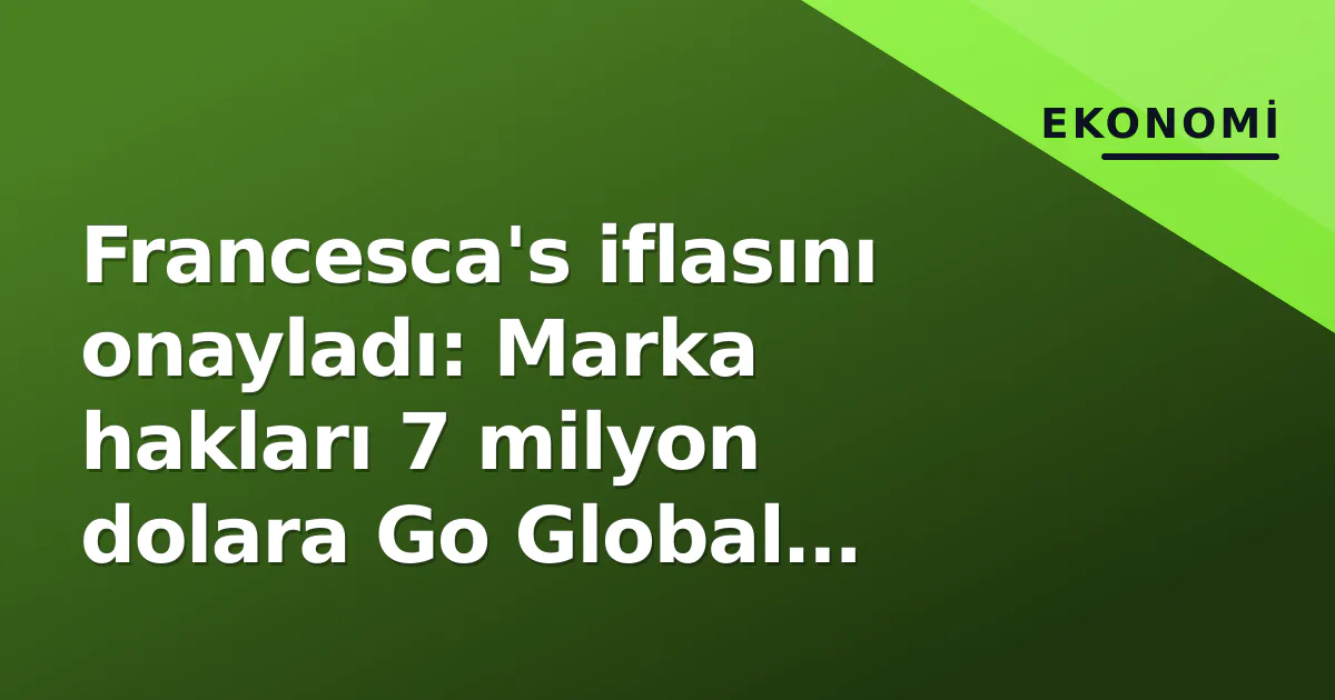 Francesca's iflasını onayladı: Marka hakları 7 milyon dolara Go Global Retail'e satıldı Francesca's iflasını onayladı: Marka hakları 7 milyon dolara Go Global Retail'e satıldı