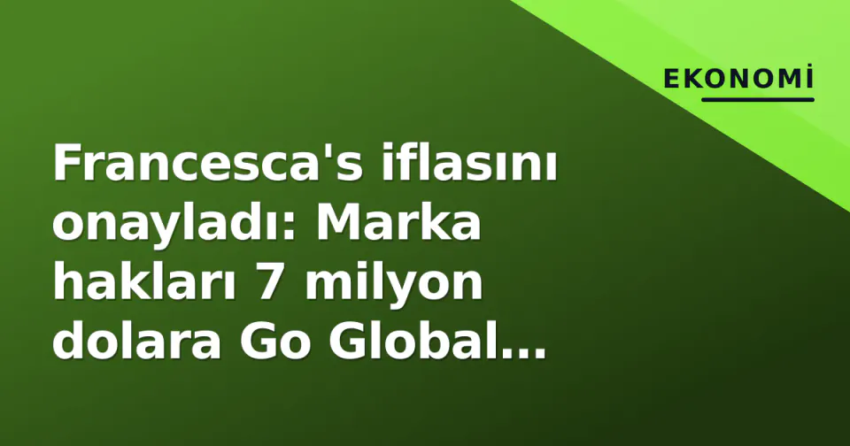 Francesca's iflasını onayladı: Marka hakları 7 milyon dolara Go Global Retail'e satıldı görseli