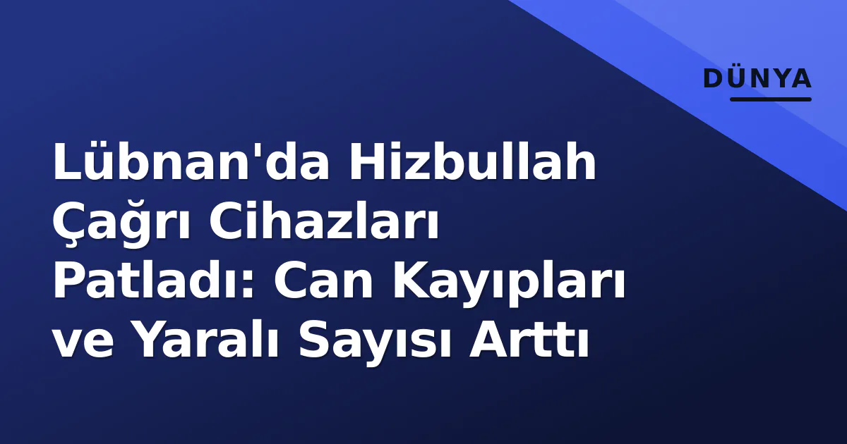 Lübnan'da Hizbullah Çağrı Cihazları Patladı: Can Kayıpları ve Yaralı Sayısı Arttı Lübnan'da Hizbullah Çağrı Cihazları Patladı: Can Kayıpları ve Yaralı Sayısı Arttı