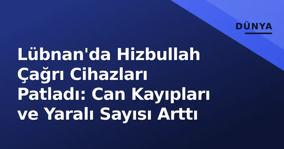 Lübnan'da Hizbullah Çağrı Cihazları Patladı: Can Kayıpları ve Yaralı Sayısı Arttı görseli