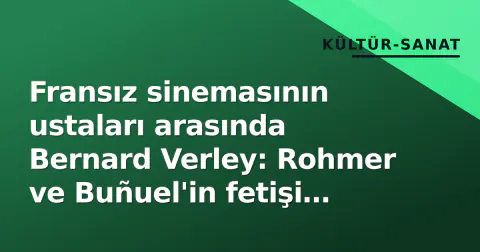 Fransız sinemasının ustaları arasında Bernard Verley: Rohmer ve Buñuel'in fetişi oyuncu