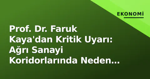 Prof. Dr. Faruk Kaya'dan Kritik Uyarı: Ağrı Sanayi Koridorlarında Neden Yok?