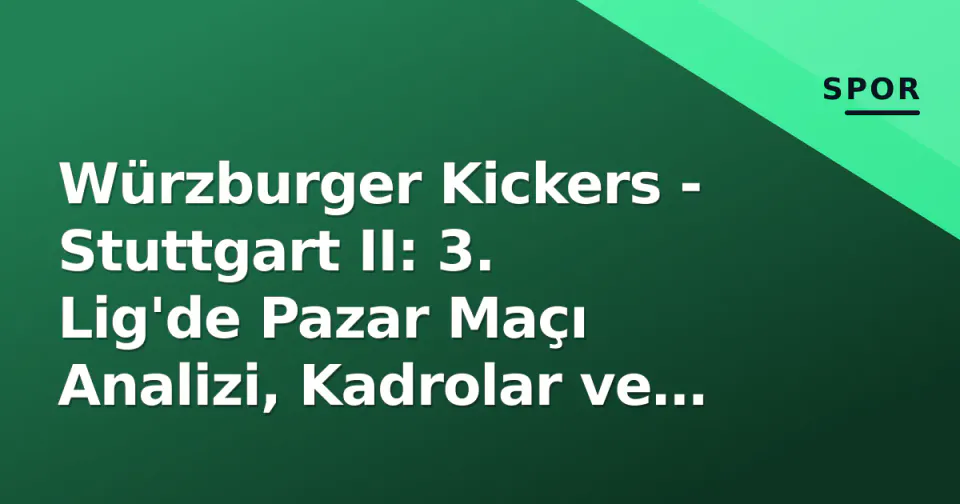 Würzburger Kickers - Stuttgart II: 3. Lig'de Pazar Maçı Analizi, Kadrolar ve Puan Hesapları görseli