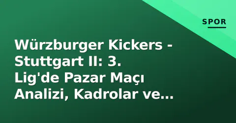 Würzburger Kickers - Stuttgart II: 3. Lig'de Pazar Maçı Analizi, Kadrolar ve Puan Hesapları