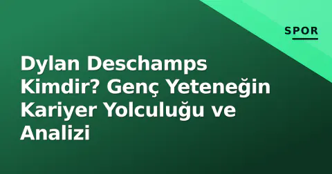 Dylan Deschamps Kimdir? Genç Yeteneğin Kariyer Yolculuğu ve Analizi