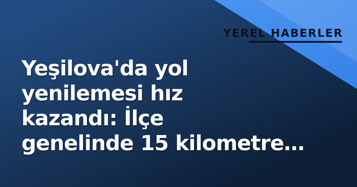 Yeşilova'da yol yenilemesi hız kazandı: İlçe genelinde 15 kilometre asfalt yenilenecek Yeşilova'da yol yenilemesi hız kazandı: İlçe genelinde 15 kilometre asfalt yenilenecek