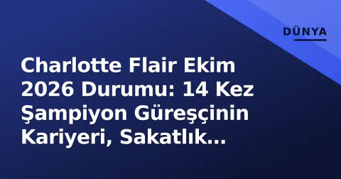 Charlotte Flair Ekim 2026 Durumu: 14 Kez Şampiyon Güreşçinin Kariyeri, Sakatlık Geçmişi ve Geleceği