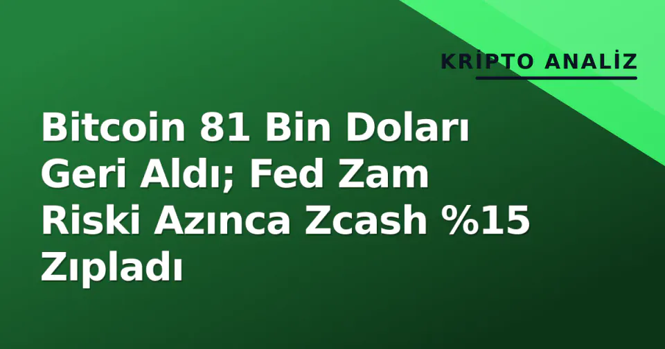 Bitcoin 81 Bin Doları Geri Aldı; Fed Zam Riski Azınca Zcash %15 Zıpladı görseli