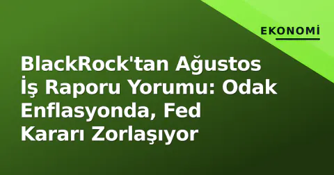 BlackRock'tan Ağustos İş Raporu Yorumu: Odak Enflasyonda, Fed Kararı Zorlaşıyor