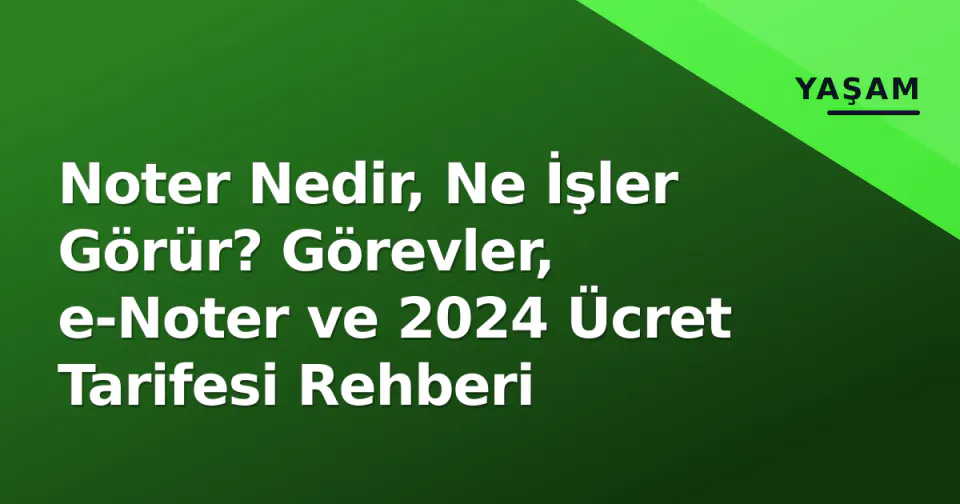Noter Nedir, Ne İşler Görür? Görevler, e-Noter ve 2024 Ücret Tarifesi Rehberi görseli