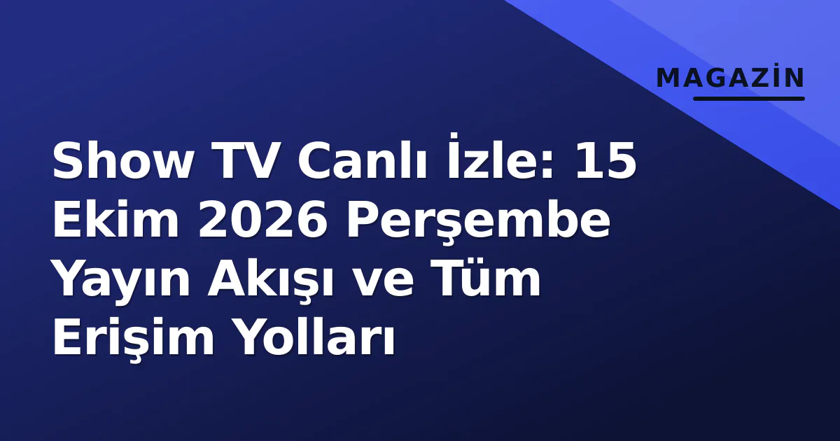Show TV Canlı İzle: 15 Ekim 2026 Perşembe Yayın Akışı ve Tüm Erişim Yolları