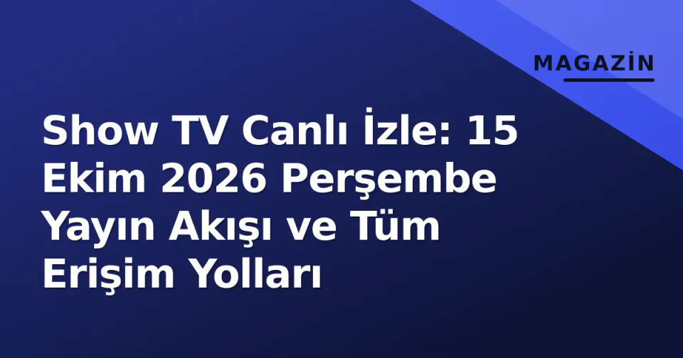 Show TV Canlı İzle: 15 Ekim 2026 Perşembe Yayın Akışı ve Tüm Erişim Yolları görseli