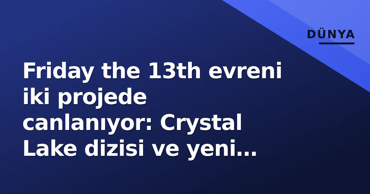 Friday the 13th evreni iki projede canlanıyor: Crystal Lake dizisi ve yeni sinema filmi yolda Friday the 13th evreni iki projede canlanıyor: Crystal Lake dizisi ve yeni sinema filmi yolda