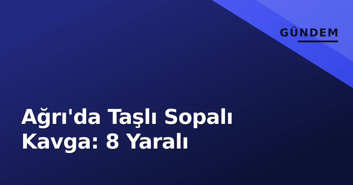 Ağrı'da Taşlı Sopalı Kavga: 8 Yaralı Ağrı'da Taşlı Sopalı Kavga: 8 Yaralı