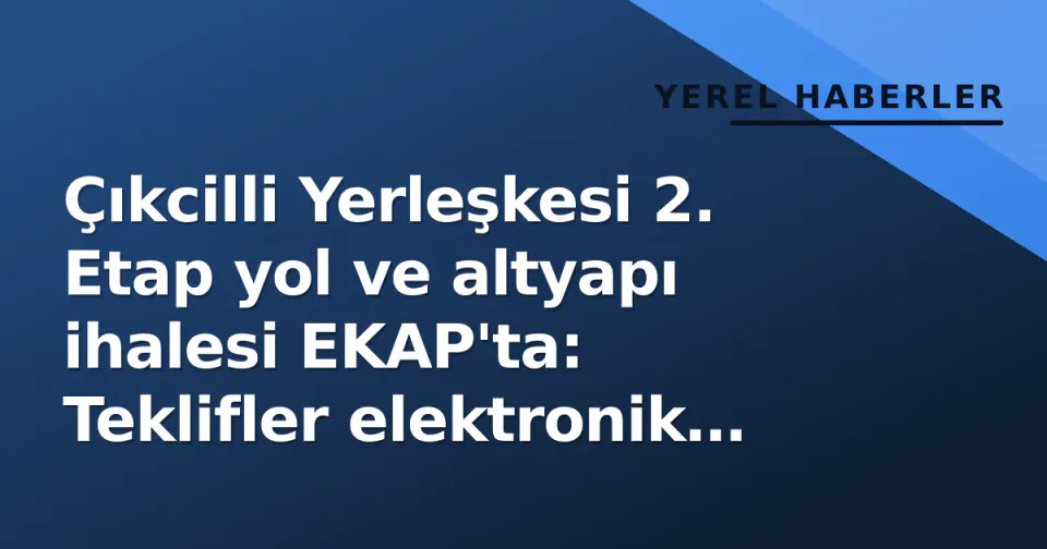 Çıkcilli Yerleşkesi 2. Etap yol ve altyapı ihalesi EKAP'ta: Teklifler elektronik ortamda alınacak görseli